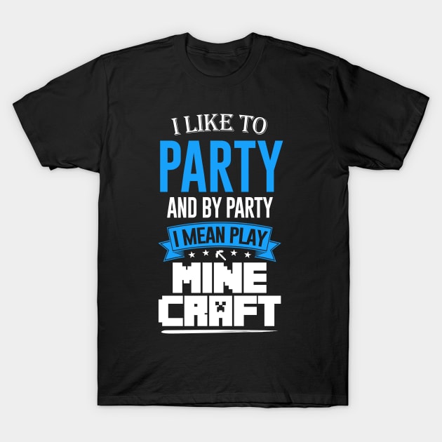 I Like to Party and by Party I Mean Play Minecraft T-Shirt by mathikacina